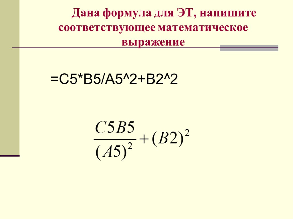 Дана формула для ЭТ, напишите соответствующее математическое выражение =С5*В5/А5^2+В2^2